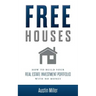 Free Houses: How To Build Your Real Estate Investment Portfolio With No Money