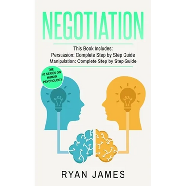 Negotiation: 2 Manuscripts - Persuasion The Complete Step by Step Guide, Manipulation The Complete Step by Step Guide (Negotiation Series) (Volume 1)