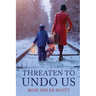 Threaten to Undo Us