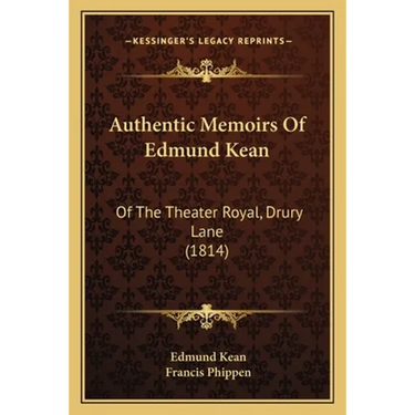 Authentic Memoirs Of Edmund Kean: Of The Theater Royal, Drury Lane (1814)