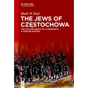 The Jews of Częstochowa: The Life and Death of a Community, a Concise History