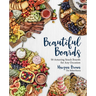 Beautiful Boards: 50 Amazing Snack Boards for Any Occasion