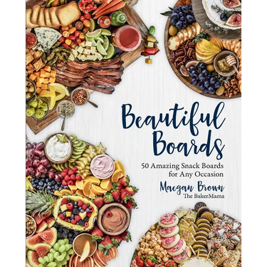 Beautiful Boards: 50 Amazing Snack Boards for Any Occasion