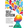 Self-Esteem: The Ultimate Guide to Increasing Your Self-Worth and Confidence Using Positive Thinking, Daily Habits, Affirmations, and Mindfulness Medi