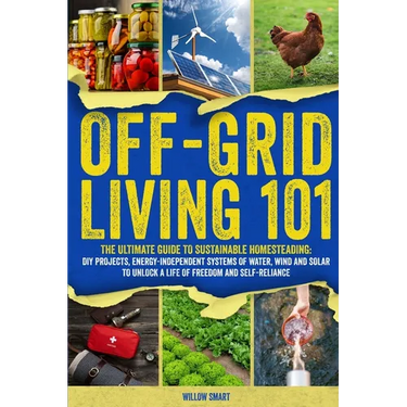 Off-Grid Living 101: Ultimate Guide to Sustainable Homesteading: DIY projects, Energy-Independent Systems of Water, Wind and Solar to Unlock a Life of