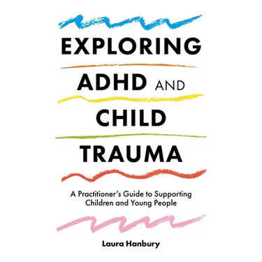 Exploring ADHD and Child Trauma: A Practitioner's Guide to Supporting Children and Young People