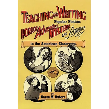 Teaching and Writing Popular Fiction: Horror, Adventure, Mystery and Romance in the American Classroom