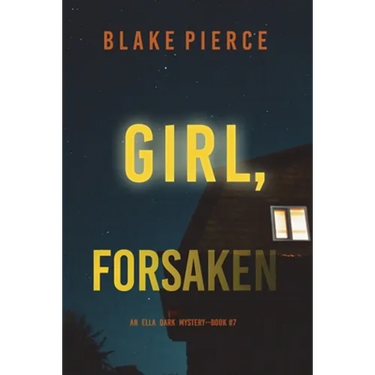 Girl, Forsaken (An Ella Dark FBI Suspense Thriller-Book 7)