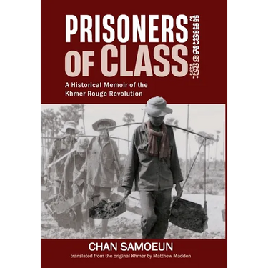 Prisoners of Class: A Historical Memoir of the Khmer Rouge Revolution