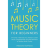 Music Theory for Beginners: The Only 7 Exercises You Need to Learn Music Fundamentals and the Elements of Written Music Today
