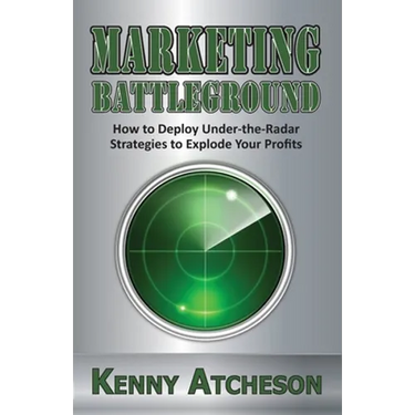 Marketing Battleground: How to Deploy Under-the-Radar Strategies to Explode Your Profits