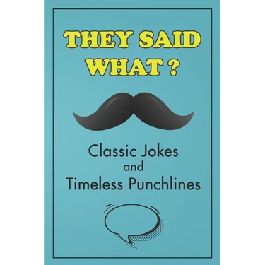 They Said What? Classic Jokes and Timeless Punchlines: Jokes Book For Adults