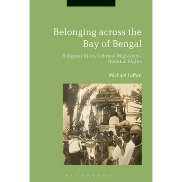 Belonging Across the Bay of Bengal: Religious Rites, Colonial Migrations, National Rights