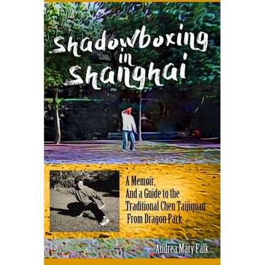 Shadowboxing In Shanghai: A Memoir, And a Guide to the Traditional Chen Taijiquan From Dragon Park