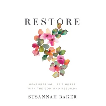 Restore: Remembering Life's Hurts with the God Who Rebuilds