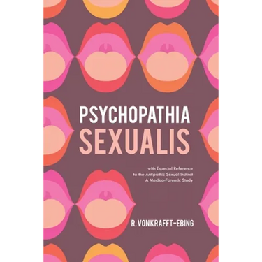 Psychopathia Sexualis: With Especial Reference to the Antipathic Sexual Instinct; A Medico-Forensic Study