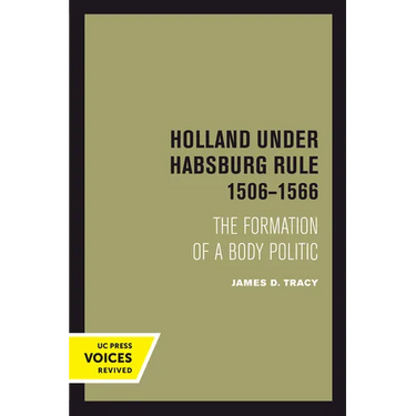 Holland Under Habsburg Rule, 1506-1566: The Formation of a Body Politic