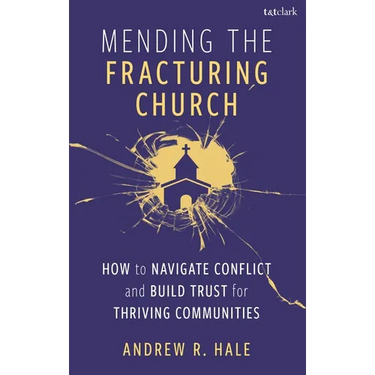 Mending the Fracturing Church: How to Navigate Conflict and Build Trust for Thriving Communities