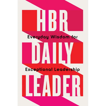 HBR Daily Leader: Everyday Wisdom for Exceptional Leadership