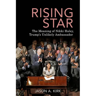 Rising Star: The Meaning of Nikki Haley, Trump's Unlikely Ambassador