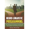 Neuro-Linguistic Programming: Read People And Think Positively And Successfully Using NLP to Kill Negativity, Procrastination, Fear And Phobias (Bod