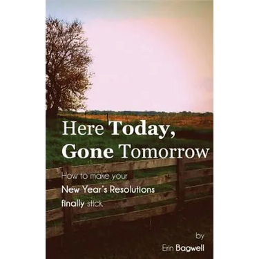 Here Today Gone Tomorrow, How to Make your New Year's Resolutions Finally Stick
