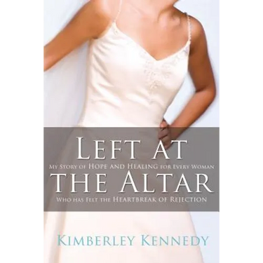 The Left at the Altar: My Story of Hope and Healing for Every Woman Who Has Felt the Heartbreak of Rejection