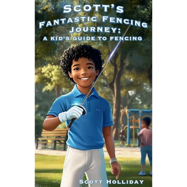 Scott's Fantastic Fencing Journey: A Kid's Guide to Fencing