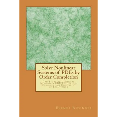 Solve Nonlinear Systems of PDEs by Order Completion: Can There Be a General Nonlinear PDE Theory for Existence and Regularity of Solutions ?