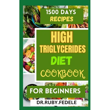 High Triglycerides Diet Cookbook for Beginners: The Complete 14-Day Meal Plan Plus Fast and Simple Recipes to Reduce Triglycerides and Live a Healtier