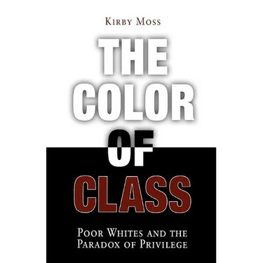 Color of Class: Poor Whites and the Paradox of Privilege