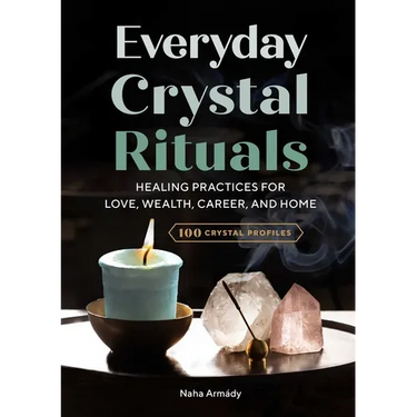 Everyday Crystal Rituals: Healing Practices for Love, Wealth, Career, and Home