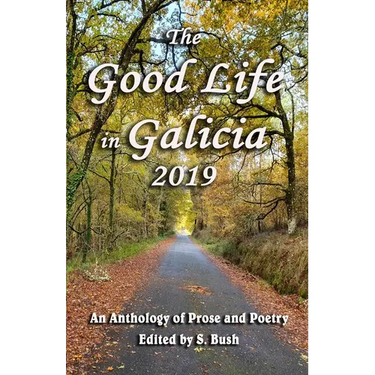The Good Life in Galicia 2019: An Anthology of Prose and Poetry
