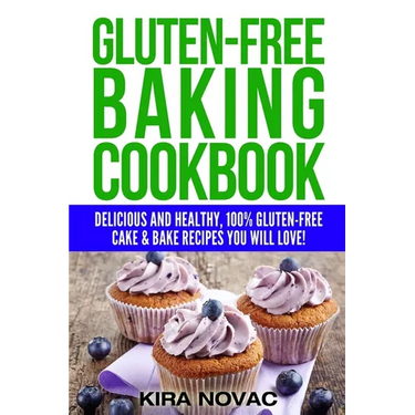 Gluten-Free Baking Cookbook: Delicious and Healthy, 100% Gluten-Free Cake & Bake Recipes You Will Love
