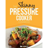 The Skinny Pressure Cooker Cookbook: Low Calorie, Healthy & Delicious Meals, Sides & Desserts. All Under 300, 400 & 500 Calories