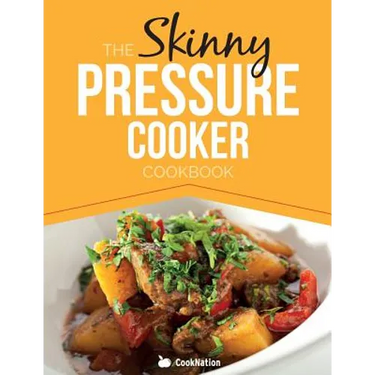 The Skinny Pressure Cooker Cookbook: Low Calorie, Healthy & Delicious Meals, Sides & Desserts. All Under 300, 400 & 500 Calories