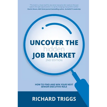 Uncover the Hidden Job Market 2/e: How to find and win your next senior executive role
