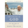 First Belong to God: On Retreat with Pope Francis