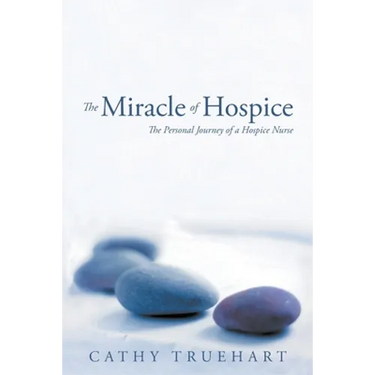 The Miracle of Hospice: The Personal Journey of a Hospice Nurse