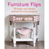 Furniture Flips: 25 Bright and Vibrant Painted Furniture Projects