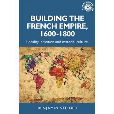 Building the French Empire, 1600-1800: Colonialism and Material Culture