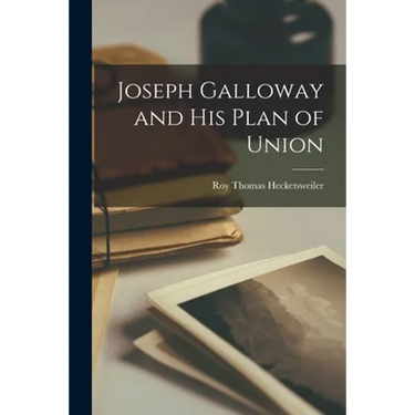 Joseph Galloway and His Plan of Union