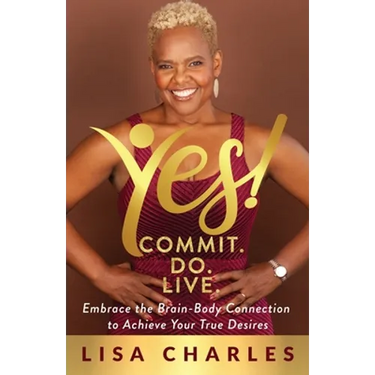Yes! Commit. Do. Live: Embrace the Brain-Body Connection to Achieve Your True Desires