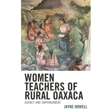 Women Teachers of Rural Oaxaca: Agency and Empowerment
