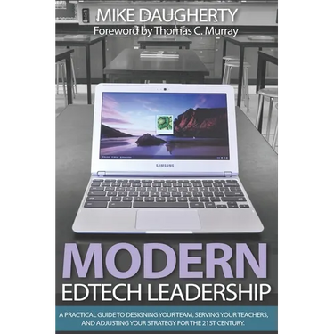 Modern EdTech Leadership: A practical guide to designing your team, serving your teachers, and adjusting your strategy for the 21st century.