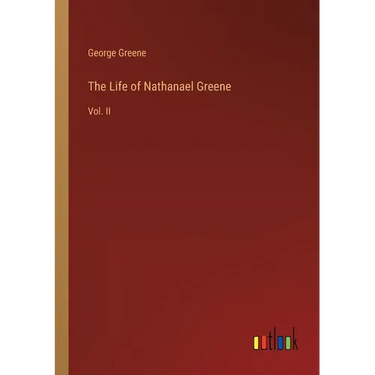 The Life of Nathanael Greene: Vol. II
