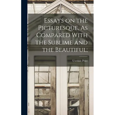 Essays on the Picturesque, As Compared With the Sublime and the Beautiful;
