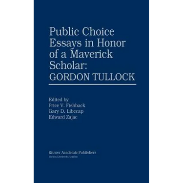 Public Choice Essays in Honor of a Maverick Scholar: Gordon Tullock