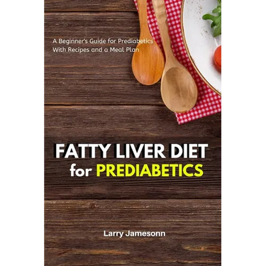 Fatty Liver Diet: A Beginner's Guide for Prediabetics With Recipes and a Meal Plan
