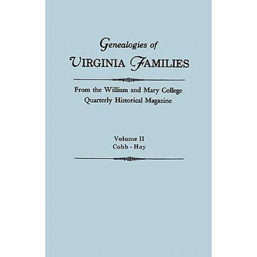 Genealogies of Virginia Families from the William and Mary College Quarterly Historical Magazine. in Five Volumes. Volume II: Cobb - Hay